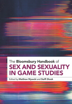 The Bloomsbury Handbook of Sex and Sexuality in Game Studies|Matthew Wysocki