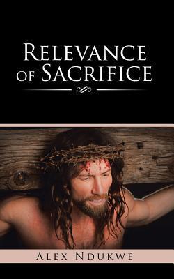 Relevance of Sacrifice|Alex Ndukwe