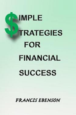 Simple Strategies for Financial Success|Francis Ebenson