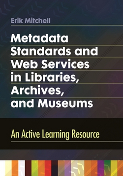Metadata Standards and Web Services in Libraries, Archives, and Museums|Erik Mitchell