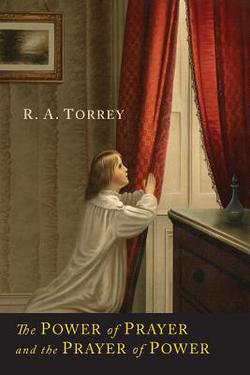 The Power of Prayer and the Prayer of Power|R. a. Torrey