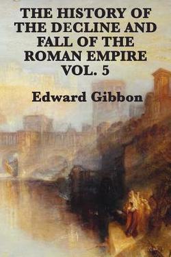 The History of the Decline and Fall of the Roman Empire Vol. 5|Edward Gibbon
