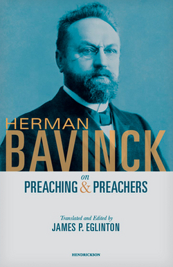 Herman Bavinck on Preaching and Preachers|James P. Eglinton