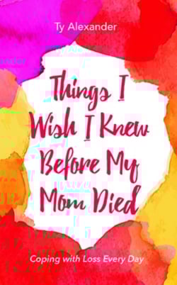 Things I Wish I Knew Before My Mom Died|Ty Alexander