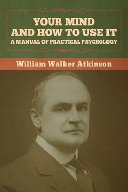 Your Mind and How to Use It|William Walker Atkinson