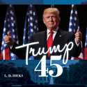 L. D. Hicks - Trump 45 (Hardcover)