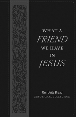What a Friend We Have in Jesus|Our Daily Bread