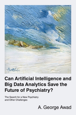 Can Artificial Intelligence and Big Data Analytics Save the Future of Psychiatry?|A. George Awad
