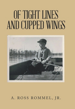 Of Tight Lines and Cupped Wings|Jr. A. Ross Rommel