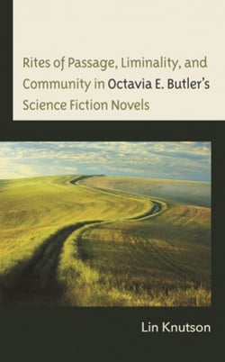 Rites of Passage, Liminality, and Community in Octavia E. Butler's Science Fiction Novels|Lin Knutson