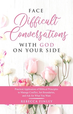Face Difficult Conversations with God on Your Side|Rebecca Finley
