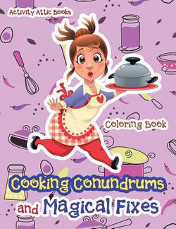 Cooking Conundrums and Magical Fixes Coloring Book|Activity Attic Books