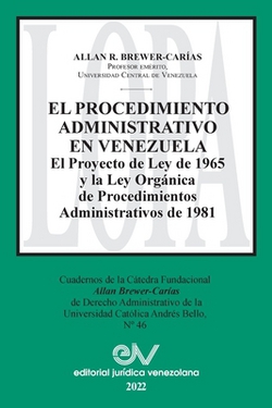 EL PROCEDIMIENTO ADMINISTRATIVO EN VENEZUELA. El Proyecto de Ley de 1965 y la Ley Orgánica de Procedimientos Administrativos de 1981|Allan R. Brewer-Carias