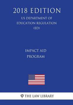 Impact Aid Program (US Department of Education Regulation) (ED) (2018 Edition)|The Law Library
