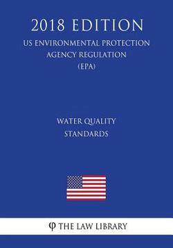 Water Quality Standards (Us Environmental Protection Agency Regulation) (Epa) (2018 Edition)|The Law Library