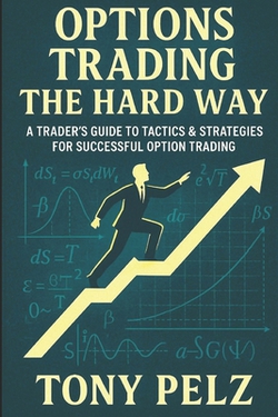 Options Trading the Hard Way|Tony a. Pelz