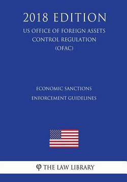 Economic Sanctions Enforcement Guidelines (US Office of Foreign Assets Control Regulation) (OFAC) (2018 Edition)|The Law Library