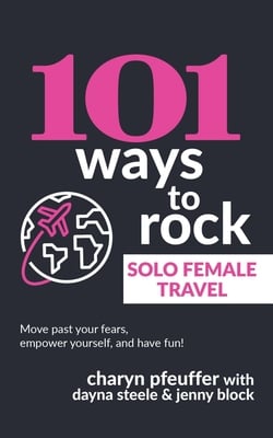 101 Ways to Rock Solo Female Travel|Dayna Steele