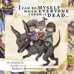 I Can Be Myself When Everyone I Know Is Dead...|Kamila Mlynarczyk
