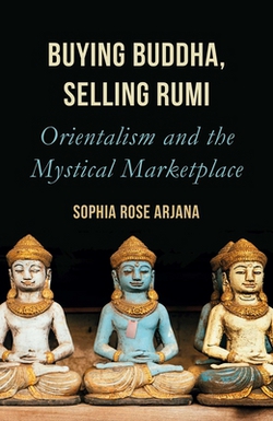 Buying Buddha, Selling Rumi|Sophia Rose Arjana