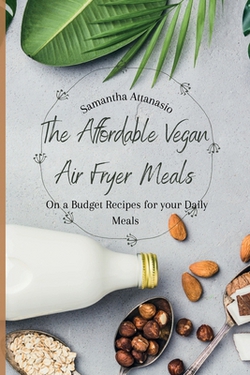 The Affordable Vegan Air Fryer Meals|Samantha Attanasio