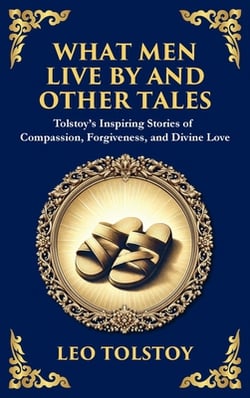 What Men Live By and Other Tales|Leo Nikolayevich Tolstoy, 1828-1910