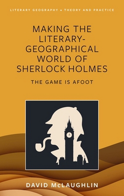 Making the Literary-Geographical World of Sherlock Holmes|David McLaughlin