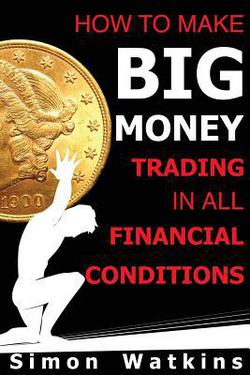 How To Make Big Money Trading In All Financial Conditions|Simon Watkins