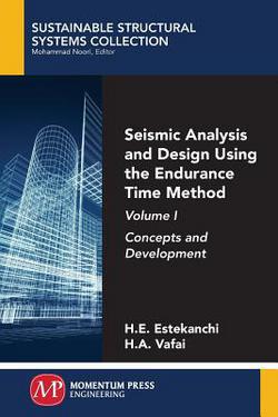 Seismic Analysis and Design Using the Endurance Time Method, Volume I|Homayoon Estekanchi