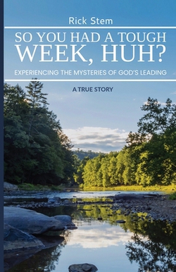 So, You Had a Tough Week, Huh? Experiencing the Mysteries of God's Leading|Rick Stem