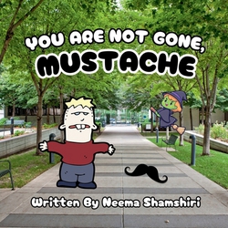 You Are Not Gone, Mustache|Neema Shamshiri