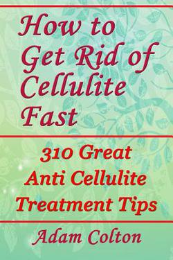 How to Get Rid of Cellulite Fast|Adam Colton