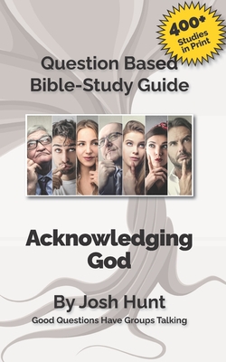 Question-based Bible Study Guide -- Acknowledging God|Josh Hunt