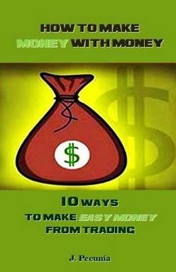 How to make Money with Money|J. Pecunia