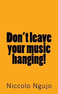 Don't leave your music hanging!|Niccolo Ngujo