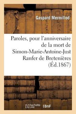 Paroles, pour l'anniversaire de la mort de Simon-Marie-Antoine-Just Ranfer de Bretenières|Mermillod-G