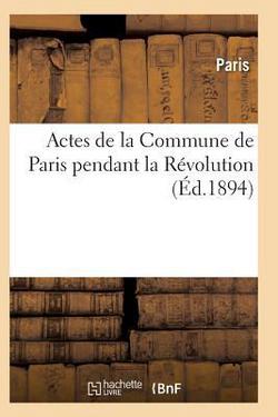 Actes de la Commune de Paris Pendant La Révolution. Série 1|Paris