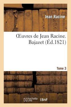 Oeuvres de Jean Racine. Tome 3 Bajazet|Jean Racine