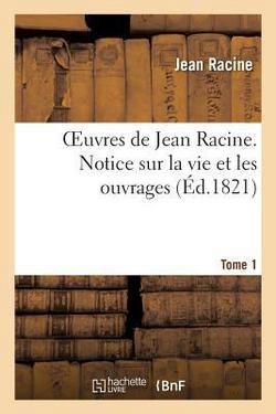 Oeuvres de Jean Racine. Tome 1 Notice Sur La Vie Et Les Ouvrages|Jean Racine