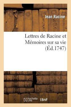 Lettres de Racine Et Mémoires Sur Sa Vie|Jean Racine