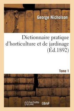 Dictionnaire Pratique d'Horticulture Et de Jardinage. Tome 1|Nicholson