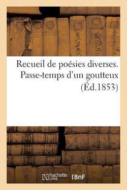 Recueil de Poésies Diverses. Passe-Temps d'Un Goutteux|P.