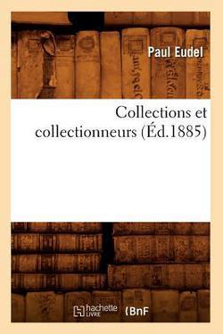 Collections Et Collectionneurs (Éd.1885)|Paul Eudel