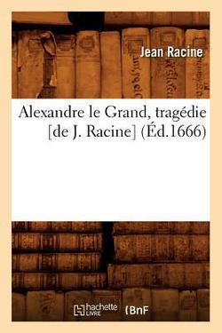Alexandre Le Grand, Tragédie [De J. Racine] (Éd.1666)|Jean Racine