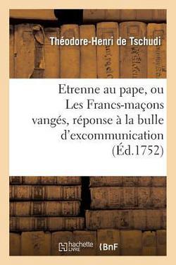 Etrenne au pape, ou Les Francs-maçons vangés, réponse à la bulle d'excommunication lancée|Théodore-Henri de Tschudi