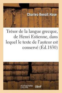Trésor de la langue grecque, de Henri Estienne, dans lequel le texte de l'auteur est conservé|Charles-Benoît Hase
