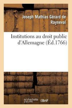 Institutions au droit public d'Allemagne|Joseph Mathias Gérard de Rayneval
