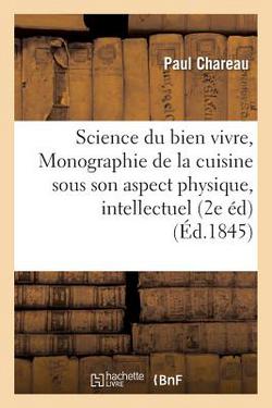 Science du bien vivre, Monographie de la cuisine sous son aspect physique, intellectuel et moral|Paul Chareau