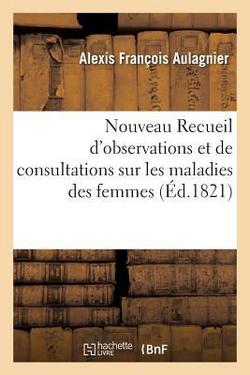Nouveau Recueil d'Observations Et de Consultations Sur Les Maladies Des Femmes|Aulagnier-A