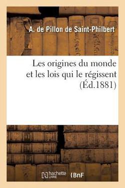 Les origines du monde et les lois qui le régissent|A. Pillon de Saint-Philbert